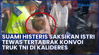 Tak Kuasa Menahan Tangis! Suami Histeris Saksikan Istri Tewas Tertabrak Konvoi Truk TNI di Kalideres