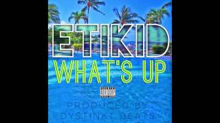 etikid - WHAT'S UP [Official Audio] (Prod. by Dystinkt Beats)