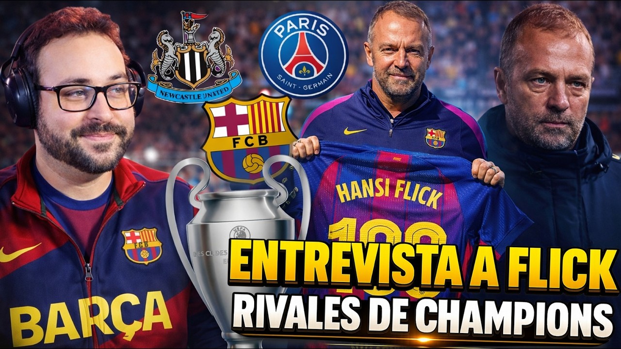 🚨RIVALES del BARÇA en CHAMPIONS: PSG o NEWCASTLE - ENTREVISTA EMOCIONANTE de HANSI FLICK