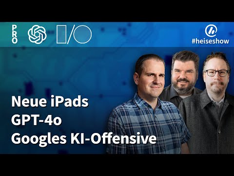 #heiseshow: Neue iPads, GPT-4o, Googles KI-Offensive