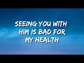 Seeing You With Him Is Bad For My Health Loop Version Lyrics