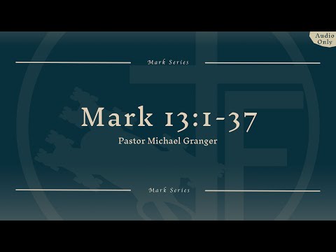 Mark 13:1-37 | Pastor Michael Granger (Audio Only)
