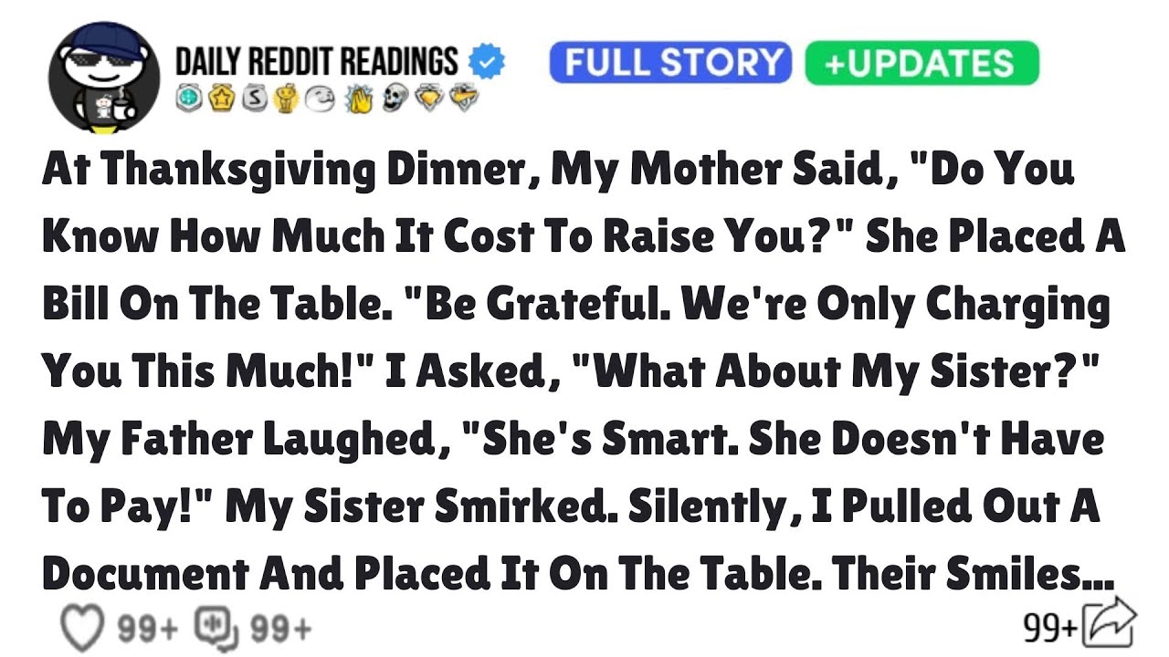 At Thanksgiving Dinner, My Mother Said, "Do You Know How Much It Cost To Raise You?" She Placed...