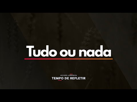 Tempo de Refletir 2428 - Tudo ou nada