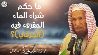 ما حكم شراء الماء المقروء فيه (المرقي)؟ | الشيخ أ.د عبدالله الغنيمان image