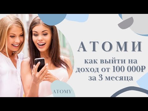 АТОМИ. Как выйти на доход от 100 000 рублей за 3 месяца в ATOMY.