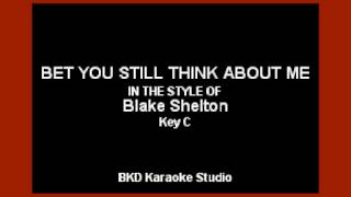 Bet You Still Think Of Me (In the Style of Blake Shelton) (Karaoke with Lyrics)