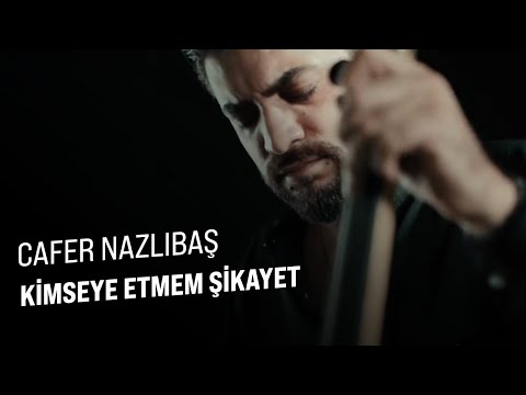 Cafer Nazlıbaş - Kimseye Etmem Şikayet