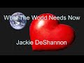 What The World Needs Now  - Jackie DeShannon - with lyrics