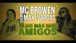 Mc Browen feat Maxi Vargas - Algo Más Que Amigos
