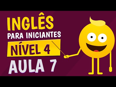 NÍVEL 4 - AULA 7 - INGLÊS PARA INICIANTES