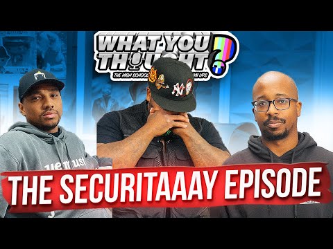 What You Thought Episode 101| The Securitaaay Episode