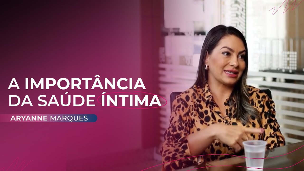 A importância da saúde íntima | Aryanne Marques