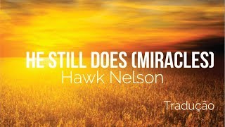 HE STILL DOES (Miracles)- Hawk Nelson (TRADUÇÃO PT-BR)