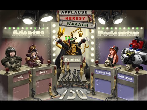Adeptus Podcastus - A Warhammer 40,000 Podcast - Episode 150 ft. Snipe and Wib and NornQueenAlexis