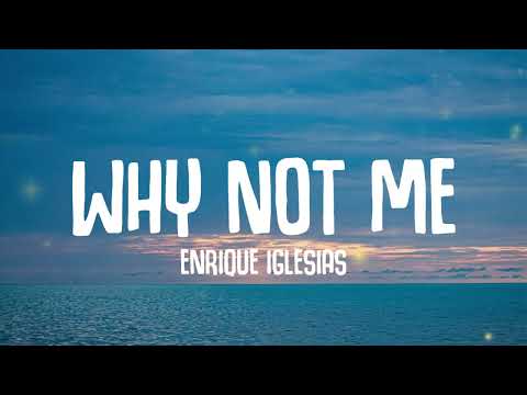 Enrique Iglesias - Why Not Me (Lyrics)