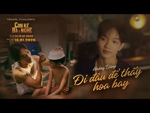 HOÀNG DŨNG - ĐI ĐÂU ĐỂ THẤY HOA BAY | CON KỂ BA NGHE OST