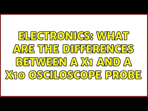 Electronics: What are the differences between a x1 and a x10 osciloscope probe (2 Solutions!!)