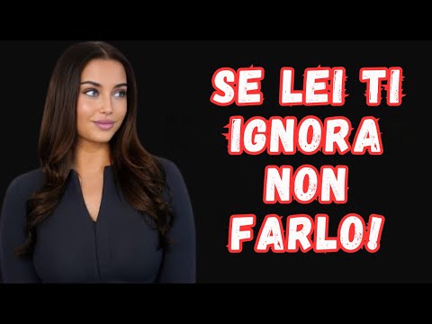 DA GUARDARE! - Quando ti ignora, NON commettere questi 5 errori