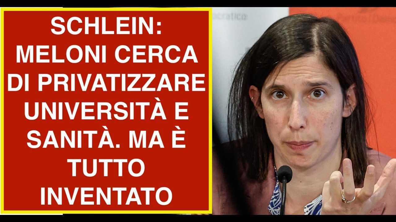 SCHLEIN: MELONI CERCA DI PRIVATIZZARE UNIVERSITÀ E SANITÀ. MA È TUTTO INVENTATO