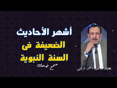 أشهر الأحاديث الضعيفة فى السيرة النبوية صحح فهمك مع فضيلة الدكتور محمد عبد الملك الزغبى