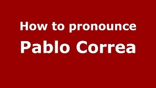 How to pronounce Pablo Correa