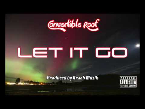 Convertible Roof Bronsin - Let It Go (Produced by Araab Muzik) NEW EXCLUSIVE