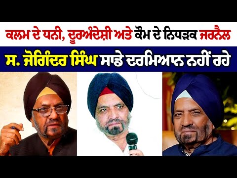 ਕਲਮ ਦੇ ਧਨੀ, ਦੂਰਅੰਦੇਸ਼ੀ ਅਤੇ ਕੌਮ ਦੇ ਨਿਧੜਕ ਜਰਨੈਲ ਸ. ਜੋਗਿੰਦਰ ਸਿੰਘ ਸਾਡੇ ਦਰਮਿਆਨ ਨਹੀਂ ਰਹੇ