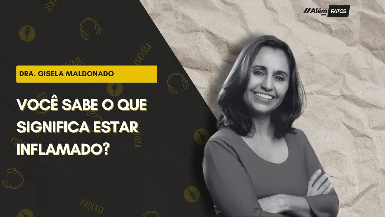 VOCÊ SABE O QUE É ESTAR INFLAMADO? - Dra. Gisela Maldonado  - Além dos Fatos #463 [14-10-2024]