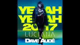 Dave Audé &amp; Luciana - Yeah Yeah 2017 (Original Mix)