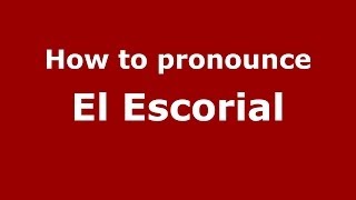 How to pronounce El Escorial