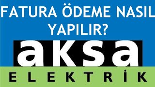 Aksa Elektrik Fatura Ödeme Nasıl Yapılır?