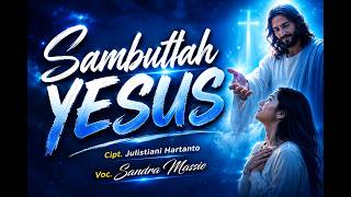 Download lagu SAMBUTLAH YESUS - Sandra Massie Cipt. Julistiani Hartanto | Rohani Kristen 2026 mp3