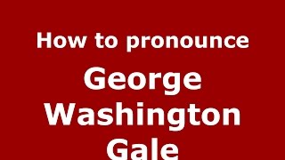 How to pronounce George Washington Gale