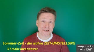 Sommerzeit - die wahre ZEIT-UMSTELLUNG ...make love not war