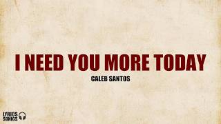 Caleb Santos - I Need You More Today (Lyrics)