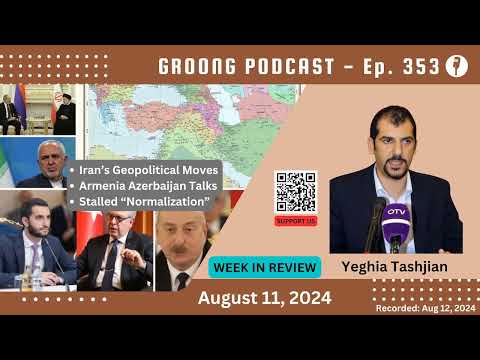 Yeghia Tashjian - Iran’s Geopolitical Moves, Armenia Azerbaijan Talks, Stalled Normalization | Ep 353 - Aug 11, 2024
