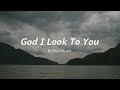 God I Look To You by Bethel Music | Worship Song Lyrics