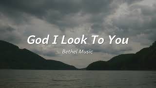 God I Look To You by Bethel Music | Worship Song Lyrics