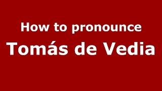 How to pronounce Tomás De Vedia