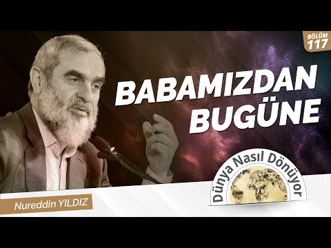 117) Babamızdan Bugüne | Nureddin Yıldız | Dünya Nasıl Dönüyor?