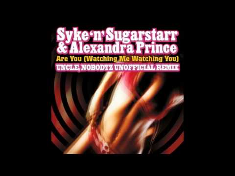 Syke'n'Sugarstarr, Alexandra Prince-Are You Watching Me (Uncle, NoBodyz Unofficial Remx)