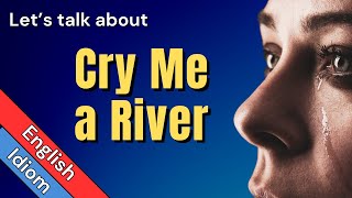 Cry Me a River Meaning - Examples Origin and Relat