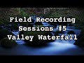 Field Recording Sessions #5 - Valley Waterfall