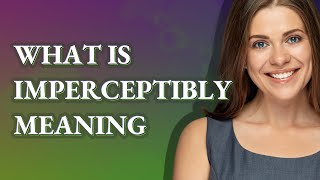 Imperceptibly | meaning of Imperceptibly
