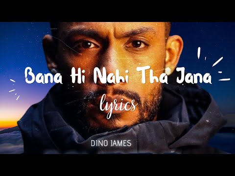 Bana Hi Nahi Tha Jana || Dino James || Lyrics