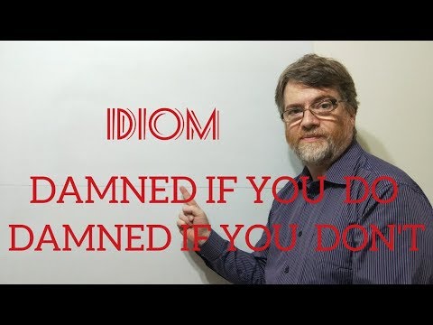 Tutor Nick  P  Idioms (20) Damned If You Do Damned If you Don't