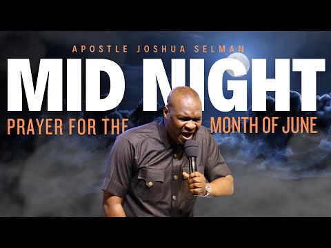 MID NIGHT PRAYER FOR THE MONTH OF JUNE | APOSTLE JOSHUA SELMAN