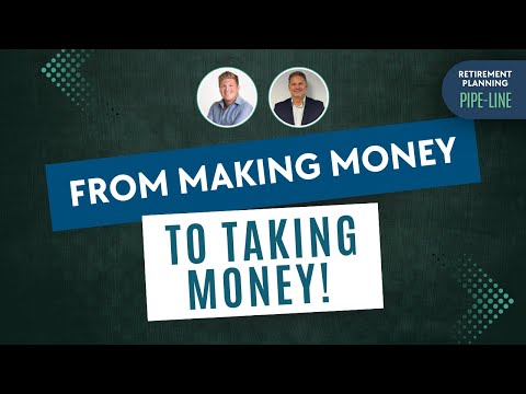 From Making Money to Taking Money! | Retirement Planning Pipe-Line