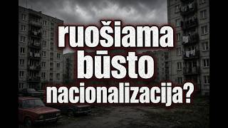 Jūsų butas – kitas taikinys. Nacionalizacija jau ruošiama ?